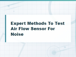 Expert Methods to Test Air Flow Sensor for Noise Diagnosis
