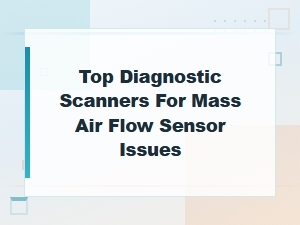 Best Diagnostic Scanners for Mass Air Flow Sensor Issues
