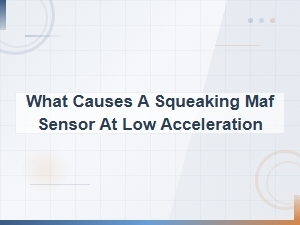 What Causes a Squeaking Maf Sensor at Low Acceleration