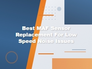 Best Maf Sensor Replacement for Low Speed Noise Issues – Symptoms and Solutions