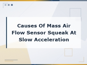 Maf Sensor Squeak During Slow Acceleration: Common Causes and Fixes