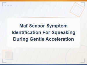 Maf Sensor Symptoms: Squeaking During Gentle Acceleration Identification Guide