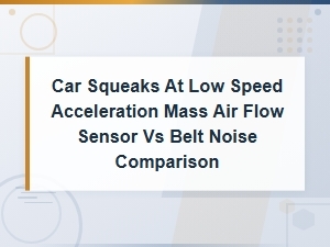 Car Squeaks at Low Speed Acceleration: Maf Sensor vs Belt Noise Comparison