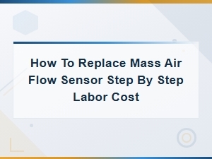 How to Replace a Mass Air Flow Sensor: Labor Cost and Steps