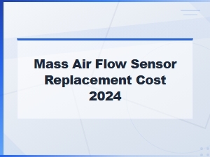 Mass Air Flow Sensor Replacement Cost and Process 2024 Guide