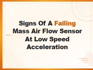 Signs of a Failing Mass Air Flow Sensor at Low Speed Acceleration
